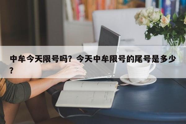 中牟今天限号吗？今天中牟限号的尾号是多少？