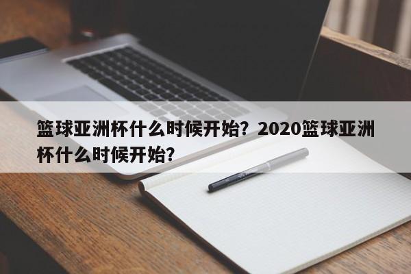 篮球亚洲杯什么时候开始?2020篮球亚洲杯什么时候开始? 第1张 篮球亚洲杯什么时候开始?2020篮球亚洲杯什么时候开始? 第1张