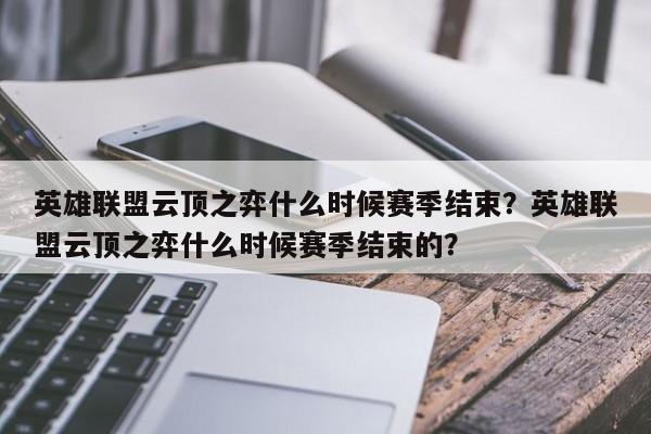 英雄联盟云顶之弈什么时候赛季结束?英雄联盟云顶之弈什么时候赛季结束的? 第1张 英雄联盟云顶之弈什么时候赛季结束?英雄联盟云顶之弈什么时候赛季结束的? 第1张
