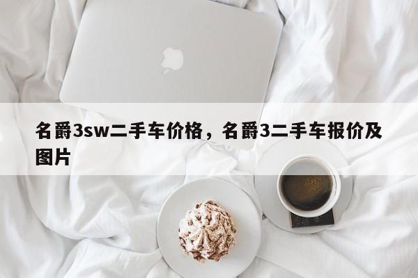 名爵3sw二手车价格，名爵3二手车报价及图片