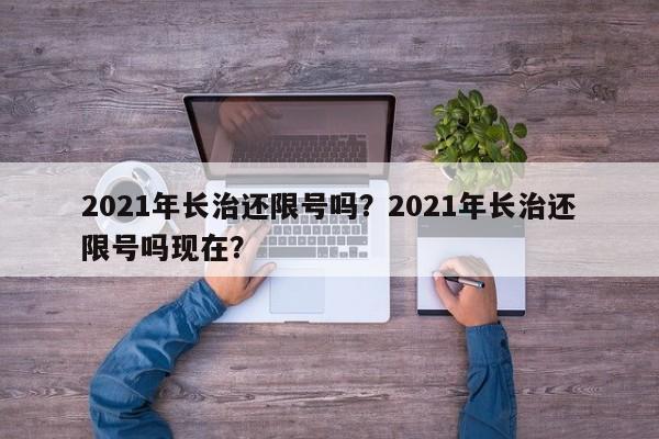 2021年长治还限号吗？2021年长治还限号吗现在？