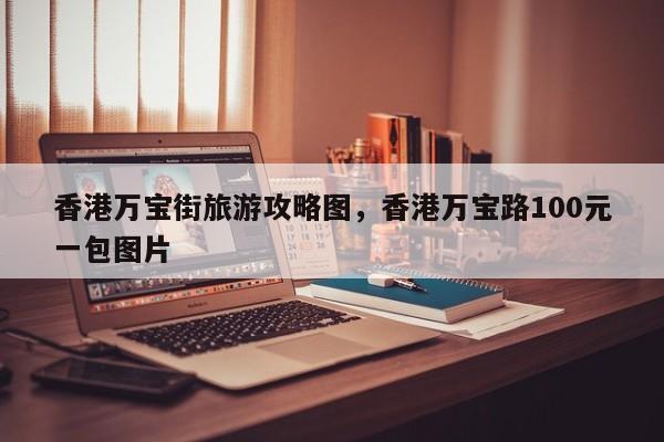 香港万宝街旅游攻略图,香港万宝路100元一包图片