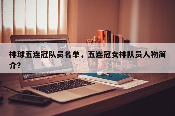排球五连冠队员名单，五连冠女排队员人物简介？