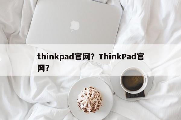 thinkpad官网？ThinkPad官网？