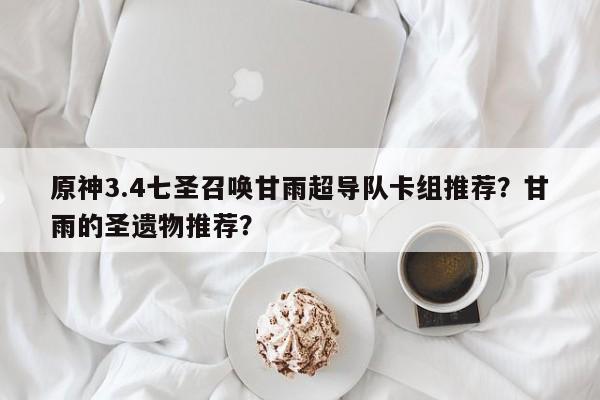原神3.4七圣召唤甘雨超导队卡组推荐？甘雨的圣遗物推荐？