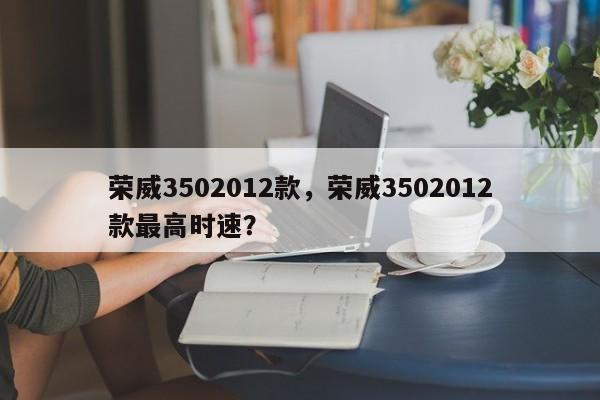 荣威3502012款,荣威3502012款最高时速?